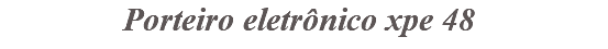 &nbsp;Porteiro eletrônico xpe 48