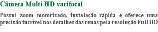 Câmera Multi HD varifocal Possui zoom motorizado, instalação rápida e oferece uma precisão incrível nos detalhes das cenas pela resolução Full HD