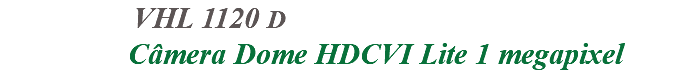 &nbsp;VHL 1120 D Câmera Dome HDCVI Lite 1 megapixel